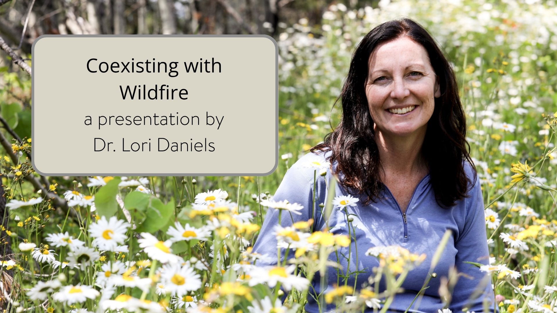 Coexisting with wildfire, a talk by Dr. Lori Daniels